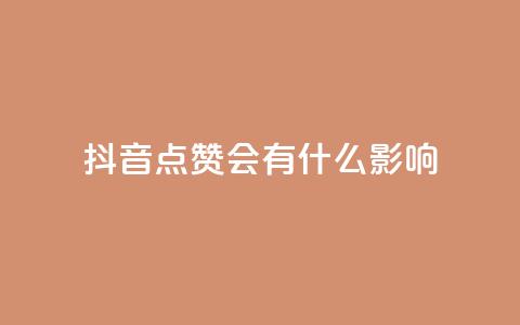 抖音点赞会有什么影响 - 抖音点赞对内容推广有何益处~ 第1张 抖音点赞会有什么影响 - 抖音点赞对内容推广有何益处~ 第1张