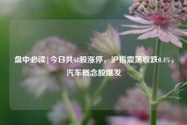 盘中必读|今日共68股涨停，沪指震荡收跌0.4%，汽车概念股爆发