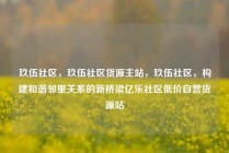 玖伍社区，玖伍社区货源主站，玖伍社区，构建和谐邻里关系的新桥梁亿乐社区低价自营货源站
